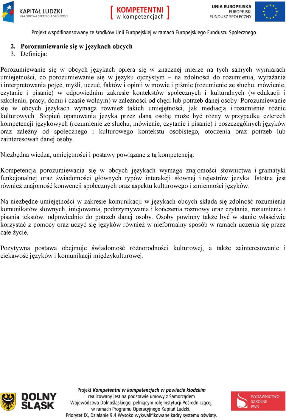 interpretowania pojęć, myśli, uczuć, faktów i opinii w mowie i piśmie (rozumienie ze słuchu, mówienie, czytanie i pisanie) w odpowiednim zakresie kontekstów społecznych i kulturalnych (w edukacji i