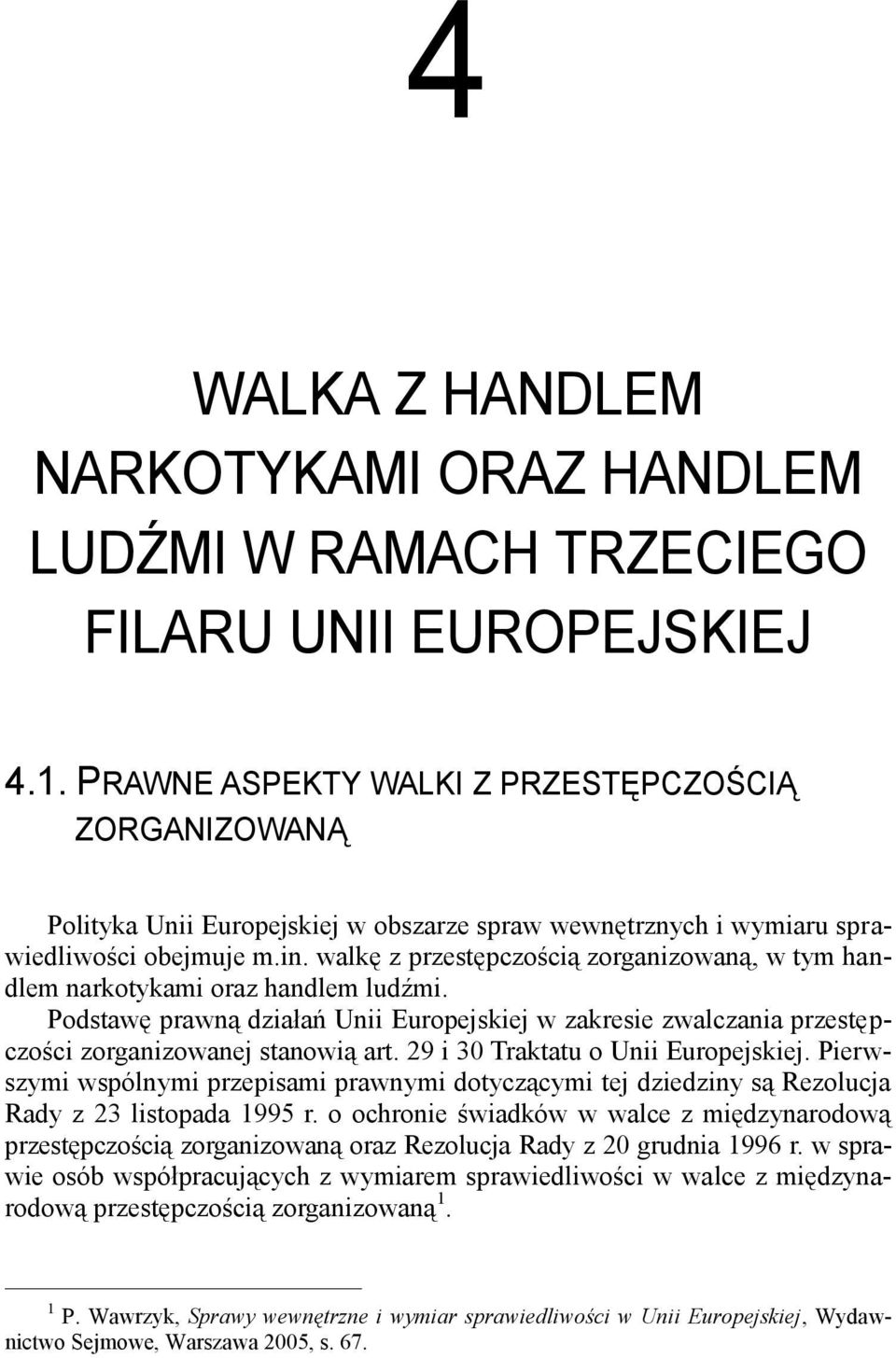 walkę z przestępczością zorganizowaną, w tym handlem narkotykami oraz handlem ludźmi. Podstawę prawną działań Unii Europejskiej w zakresie zwalczania przestępczości zorganizowanej stanowią art.