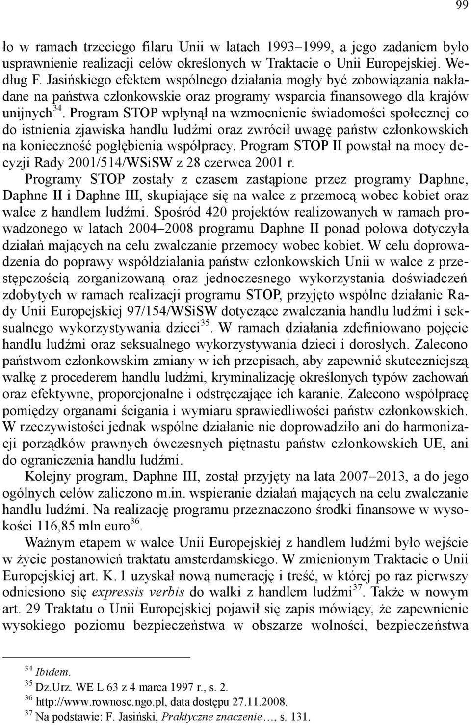 Program STOP wpłynął na wzmocnienie świadomości społecznej co do istnienia zjawiska handlu ludźmi oraz zwrócił uwagę państw członkowskich na konieczność pogłębienia współpracy.