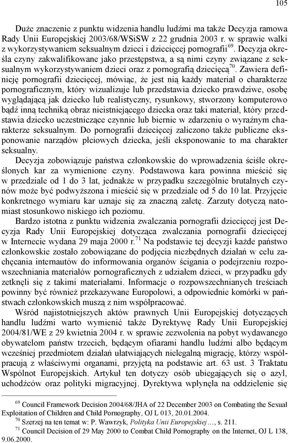 Decyzja określa czyny zakwalifikowane jako przestępstwa, a są nimi czyny związane z seksualnym wykorzystywaniem dzieci oraz z pornografią dziecięcą 70.