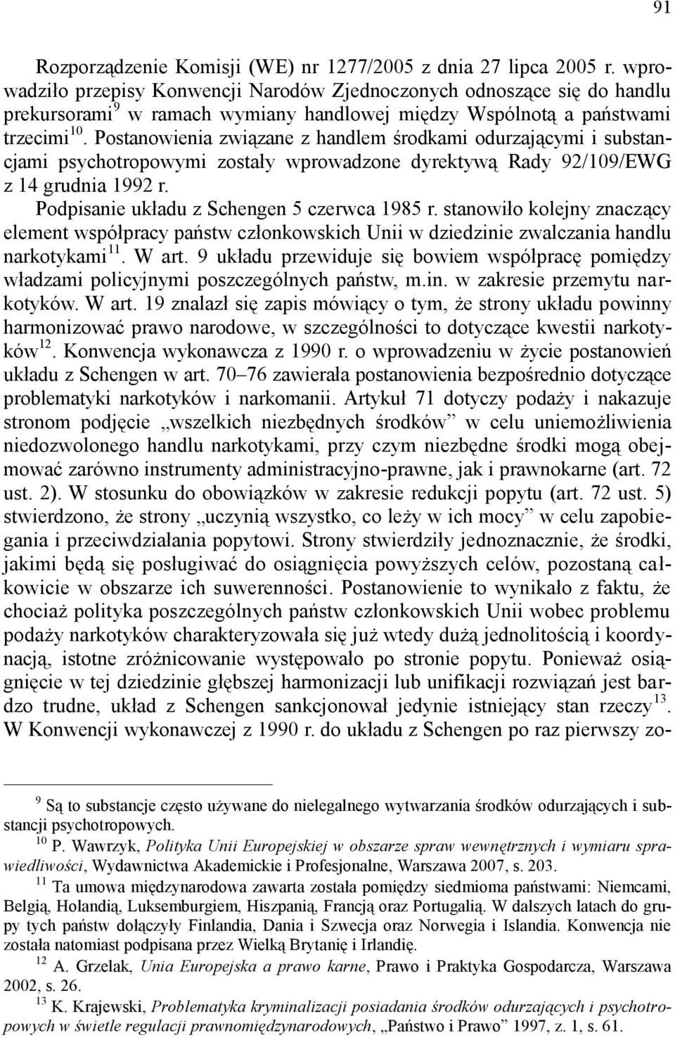 Postanowienia związane z handlem środkami odurzającymi i substancjami psychotropowymi zostały wprowadzone dyrektywą Rady 92/109/EWG z 14 grudnia 1992 r. Podpisanie układu z Schengen 5 czerwca 1985 r.