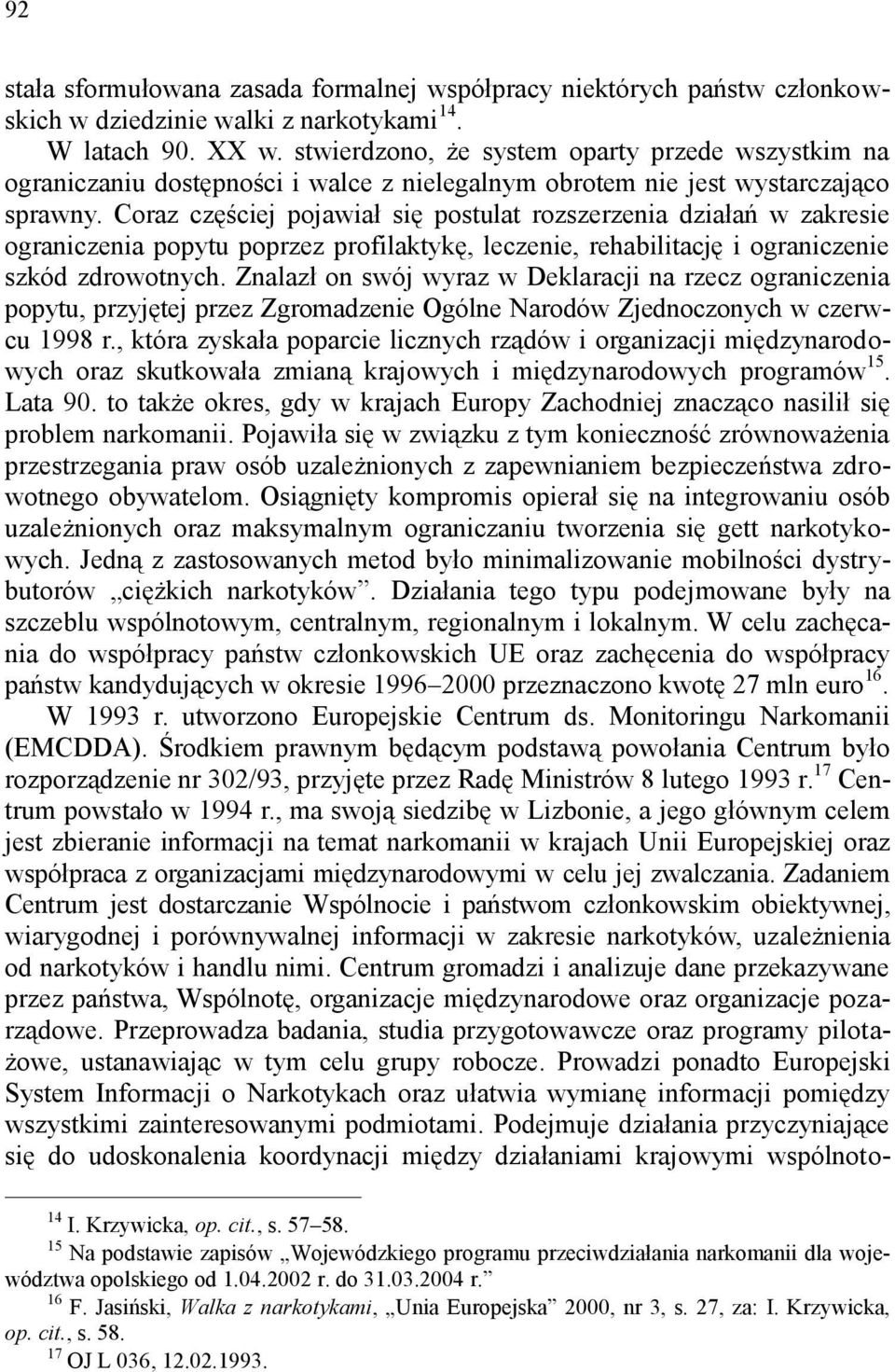 Coraz częściej pojawiał się postulat rozszerzenia działań w zakresie ograniczenia popytu poprzez profilaktykę, leczenie, rehabilitację i ograniczenie szkód zdrowotnych.