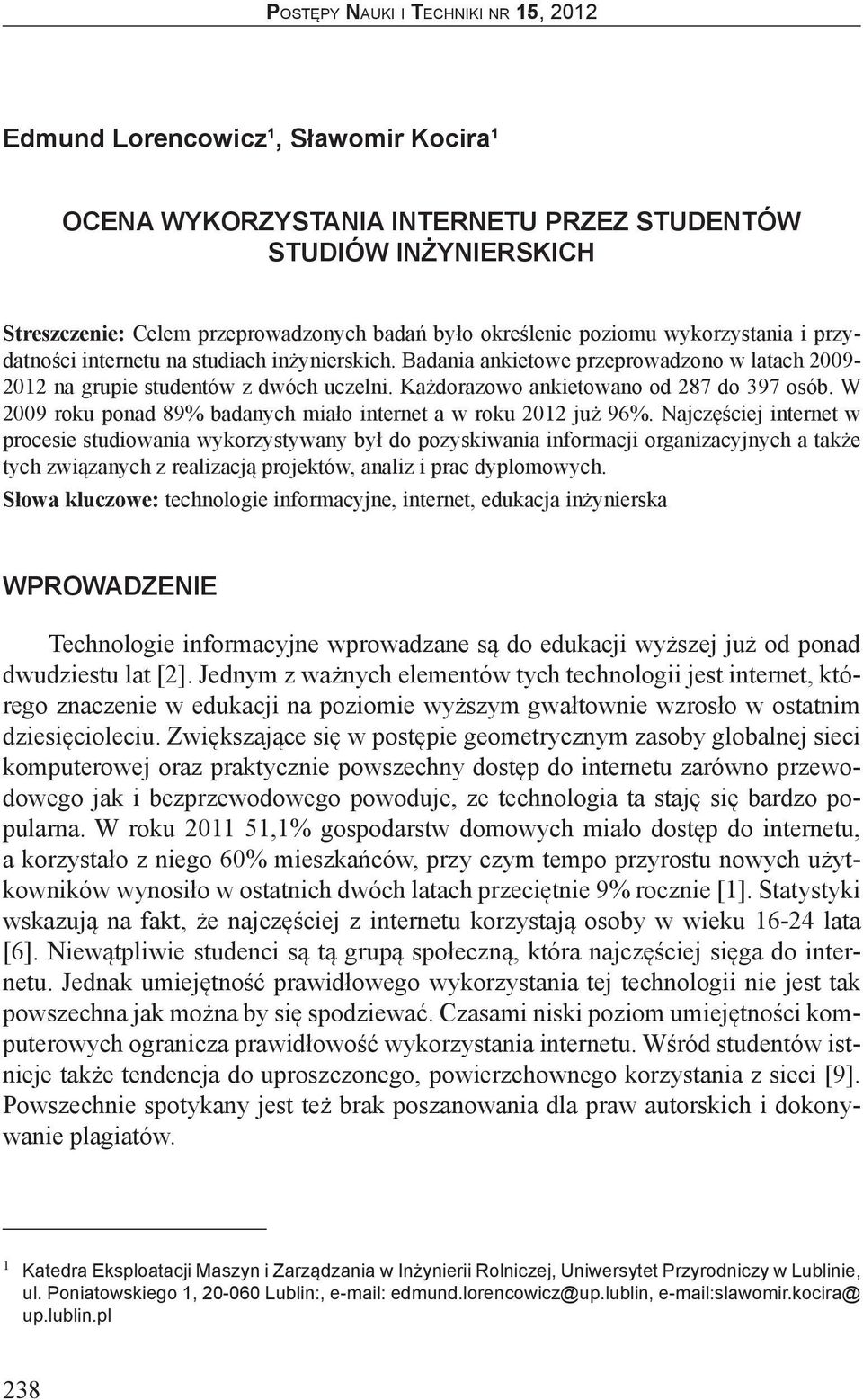 W 2009 roku ponad 89% badanych miało internet a w roku 2012 już 96%.