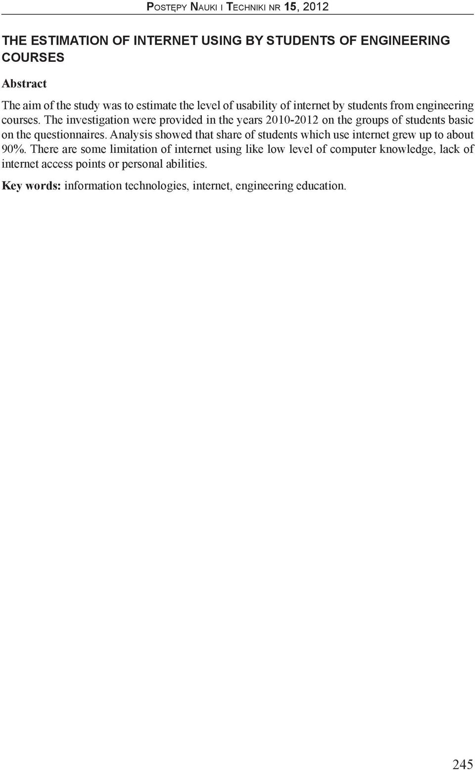 The investigation were provided in the years 2010-2012 on the groups of students basic on the questionnaires.