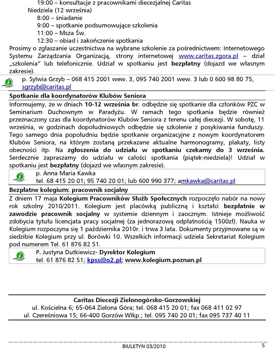 pl dział szkolenia lub telefonicznie. Udział w spotkaniu jest bezpłatny (dojazd we własnym zakresie). p. Sylwia Grzyb 068 415 2001 wew. 3, 095 740 2001 wew. 3 lub 0 600 98 80 75, sgrzyb@caritas.