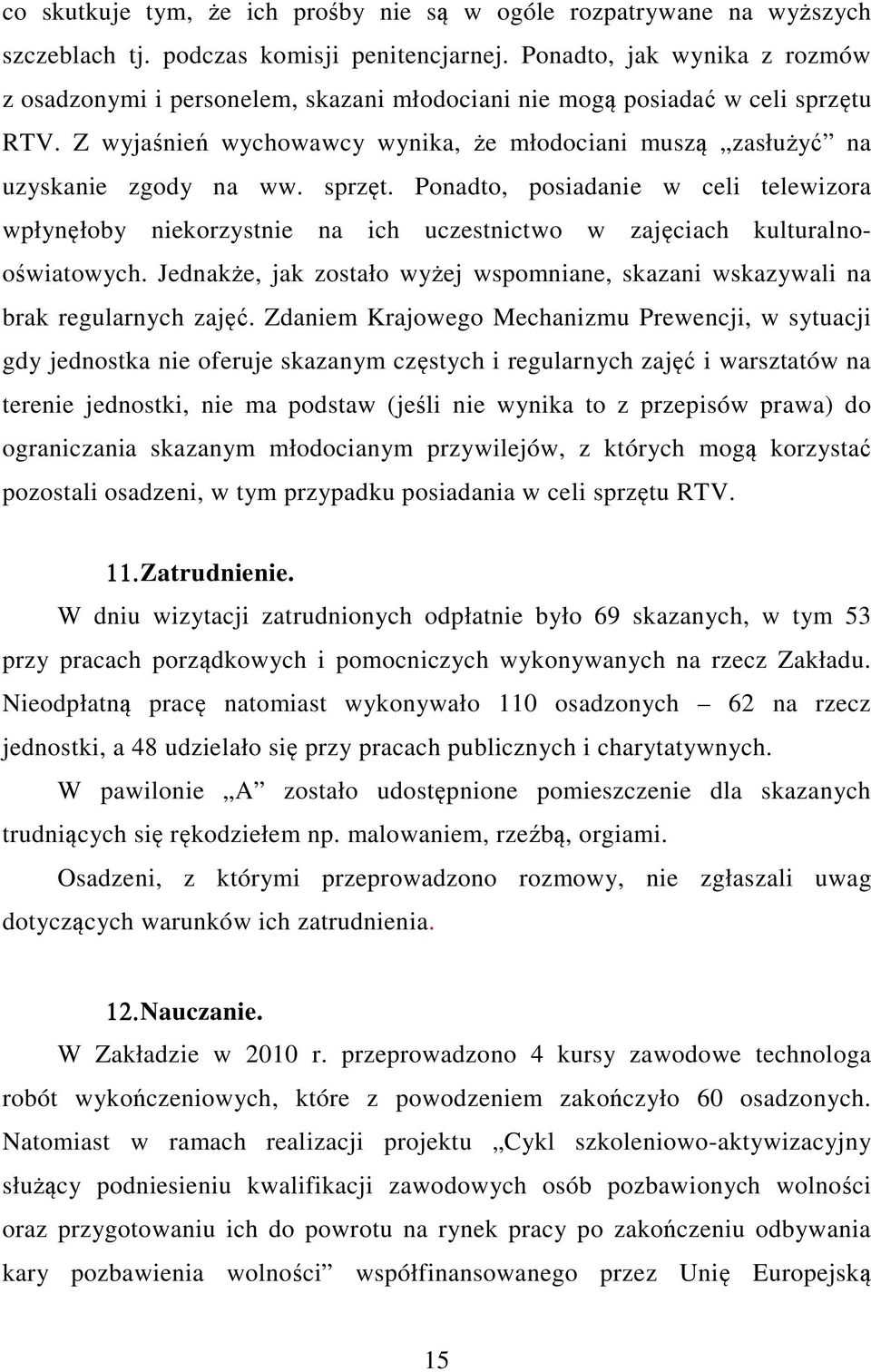 sprzęt. Ponadto, posiadanie w celi telewizora wpłynęłoby niekorzystnie na ich uczestnictwo w zajęciach kulturalnooświatowych.