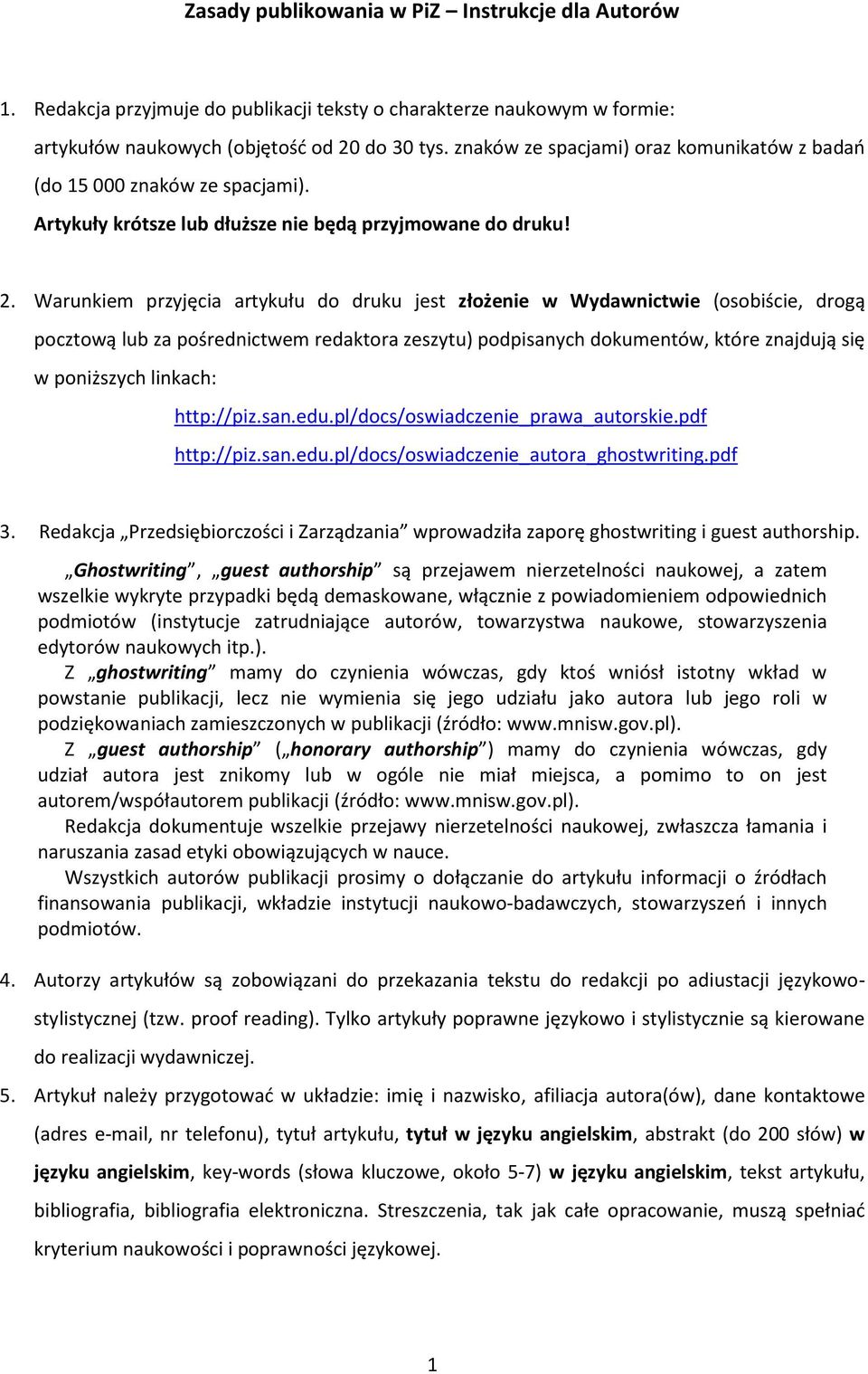 Warunkiem przyjęcia artykułu do druku jest złożenie w Wydawnictwie (osobiście, drogą pocztową lub za pośrednictwem redaktora zeszytu) podpisanych dokumentów, które znajdują się w poniższych linkach: