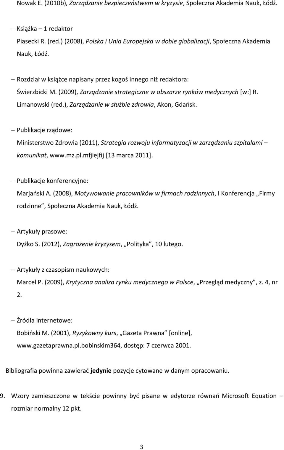 (2009), Zarządzanie strategiczne w obszarze rynków medycznych [w:] R. Limanowski (red.), Zarządzanie w służbie zdrowia, Akon, Gdańsk.