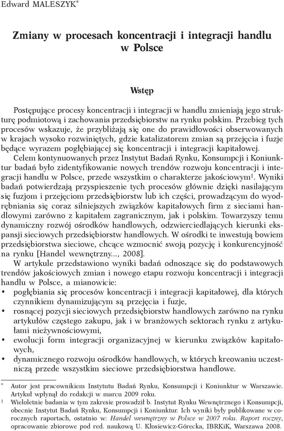 Przebieg tych procesów wskazuje, że przybliżają się one do prawidłowości obserwowanych w krajach wysoko rozwiniętych, gdzie katalizatorem zmian są przejęcia i fuzje będące wyrazem pogłębiającej się