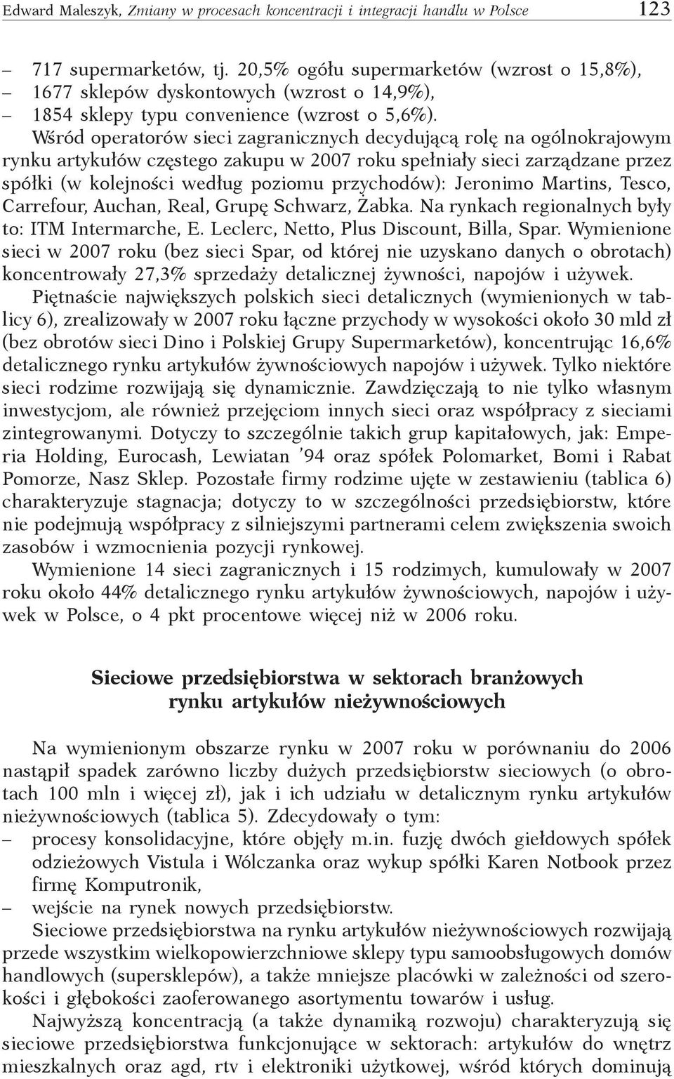Wśród operatorów sieci zagranicznych decydującą rolę na ogólnokrajowym rynku artykułów częstego zakupu w 2007 roku spełniały sieci zarządzane przez spółki (w kolejności według poziomu przychodów):
