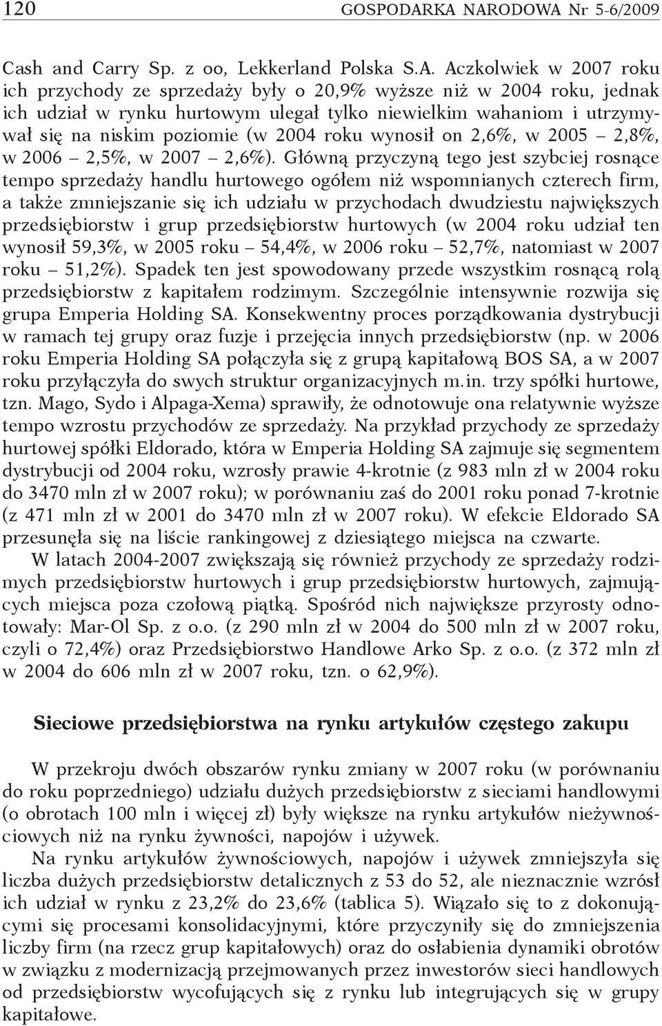 ulegał tylko niewielkim wahaniom i utrzymywał się na niskim poziomie (w 2004 roku wynosił on 2,6%, w 2005 2,8%, w 2006 2,5%, w 2007 2,6%).