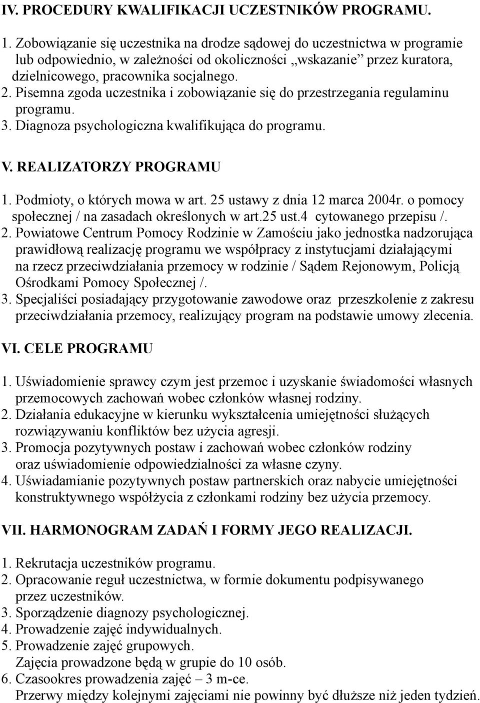 Pisemna zgoda uczestnika i zobowiązanie się do przestrzegania regulaminu programu. 3. Diagnoza psychologiczna kwalifikująca do programu. V. REALIZATORZY PROGRAMU 1. Podmioty, o których mowa w art.