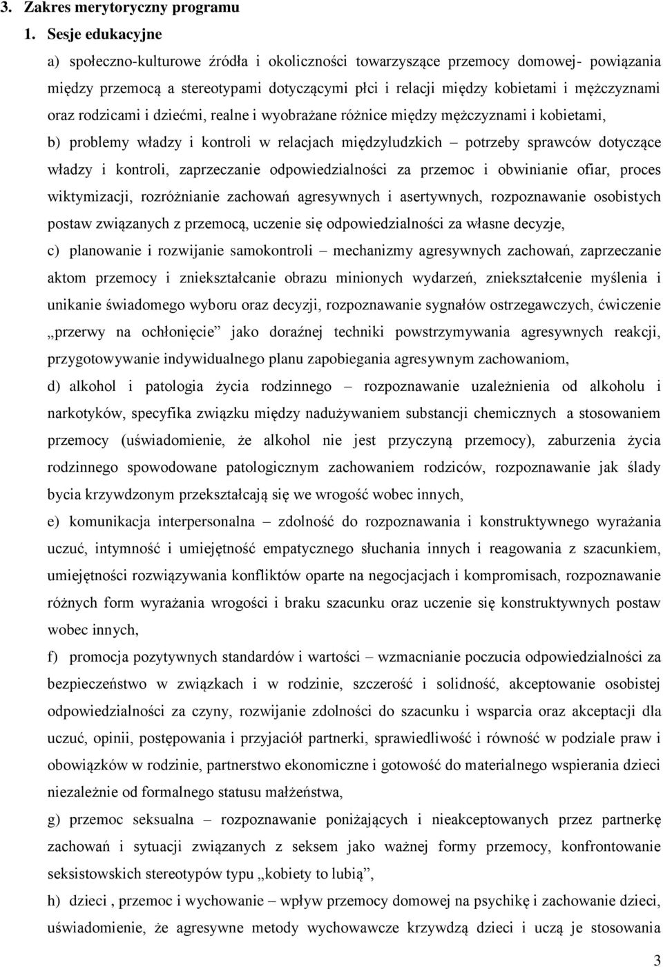 rodzicami i dziećmi, realne i wyobrażane różnice między mężczyznami i kobietami, b) problemy władzy i kontroli w relacjach międzyludzkich potrzeby sprawców dotyczące władzy i kontroli, zaprzeczanie