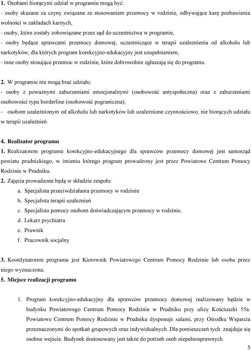 korekcyjno-edukacyjny jest uzupełnieniem, - inne osoby stosujące przemoc w rodzinie, które dobrowolnie zgłaszają się do programu. 2.