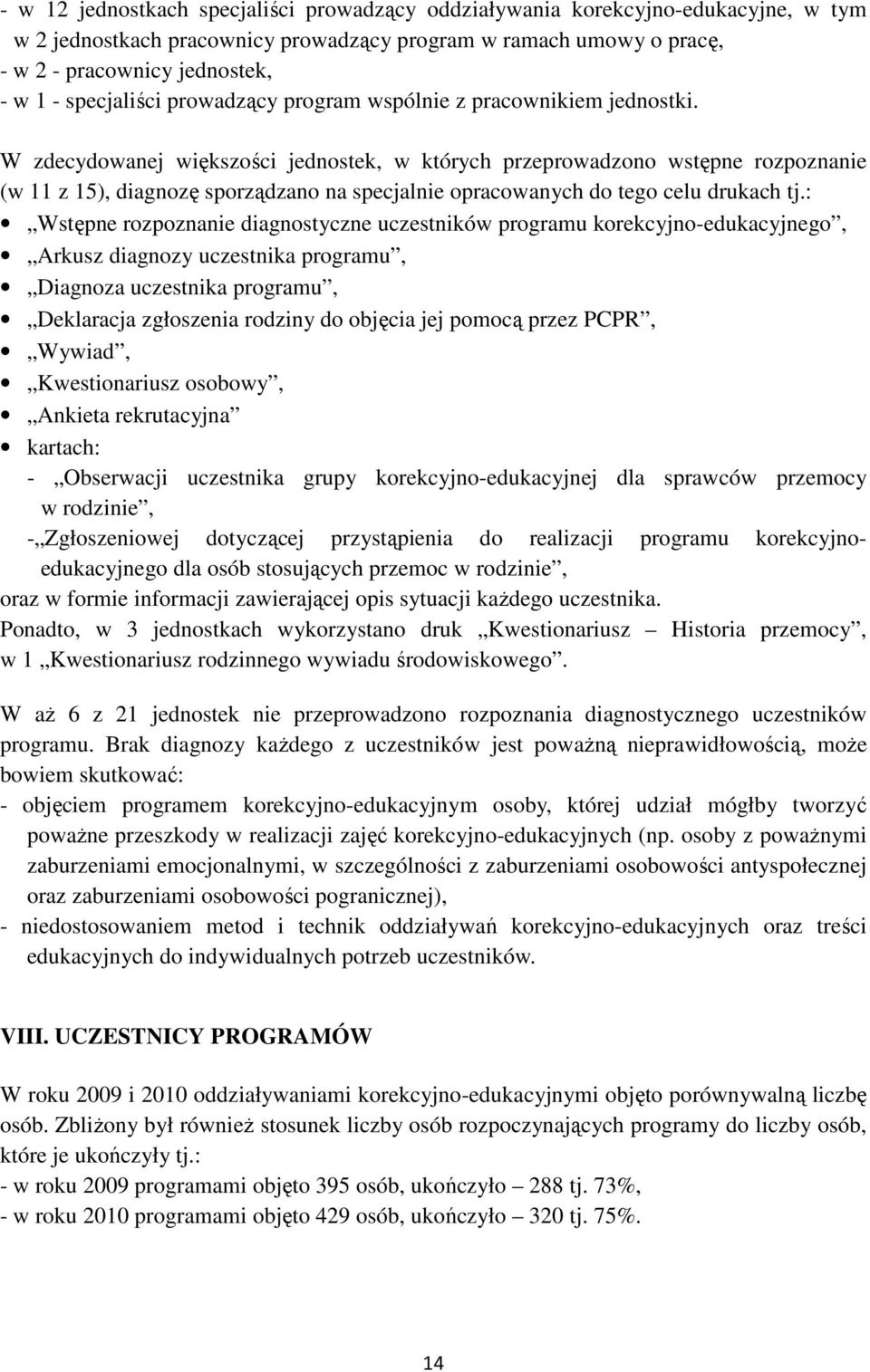 W zdecydowanej większości jednostek, w których przeprowadzono wstępne rozpoznanie (w 11 z 15), diagnozę sporządzano na specjalnie opracowanych do tego celu drukach tj.