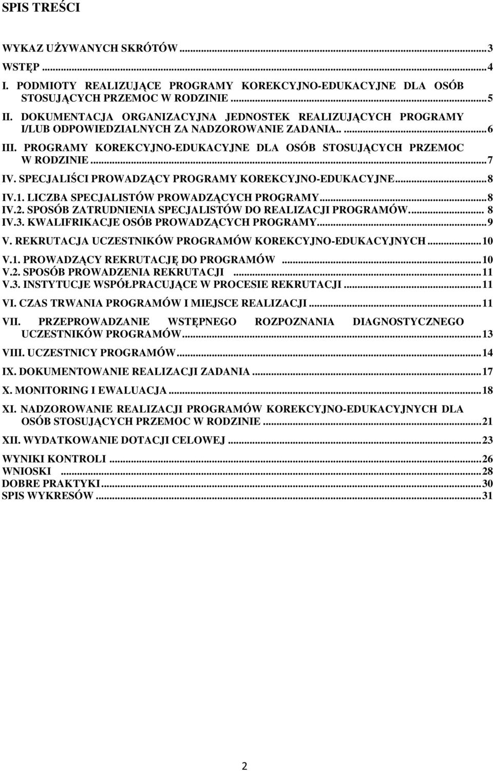 SPECJALIŚCI PROWADZĄCY PROGRAMY KOREKCYJNO-EDUKACYJNE...8 IV.1. LICZBA SPECJALISTÓW PROWADZĄCYCH PROGRAMY...8 IV.2. SPOSÓB ZATRUDNIENIA SPECJALISTÓW DO REALIZACJI PROGRAMÓW... 8 IV.3.