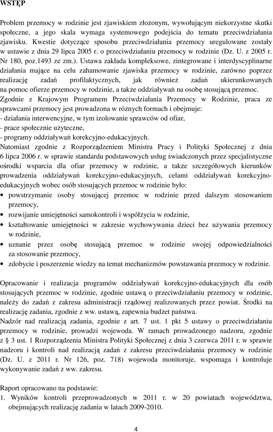 Ustawa zakłada kompleksowe, zintegrowane i interdyscyplinarne działania mające na celu zahamowanie zjawiska przemocy w rodzinie, zarówno poprzez realizację zadań profilaktycznych, jak również zadań