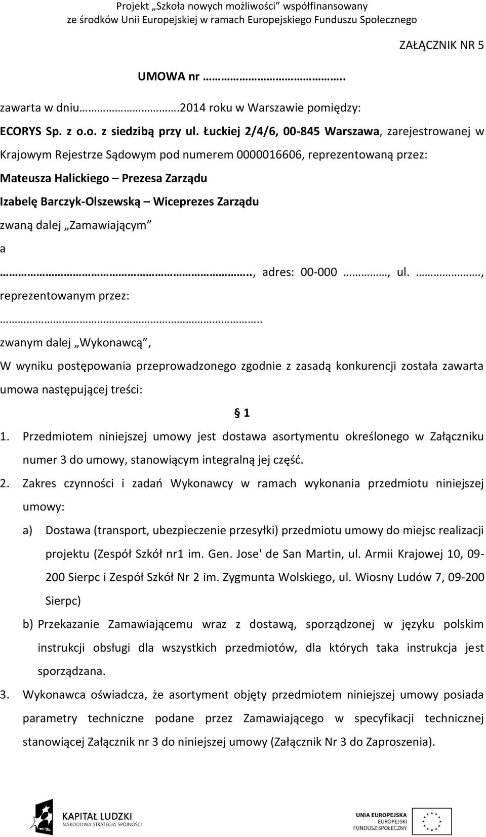 Zarządu zwaną dalej Zamawiającym a.., adres: 00-000, ul.., reprezentowanym przez:.