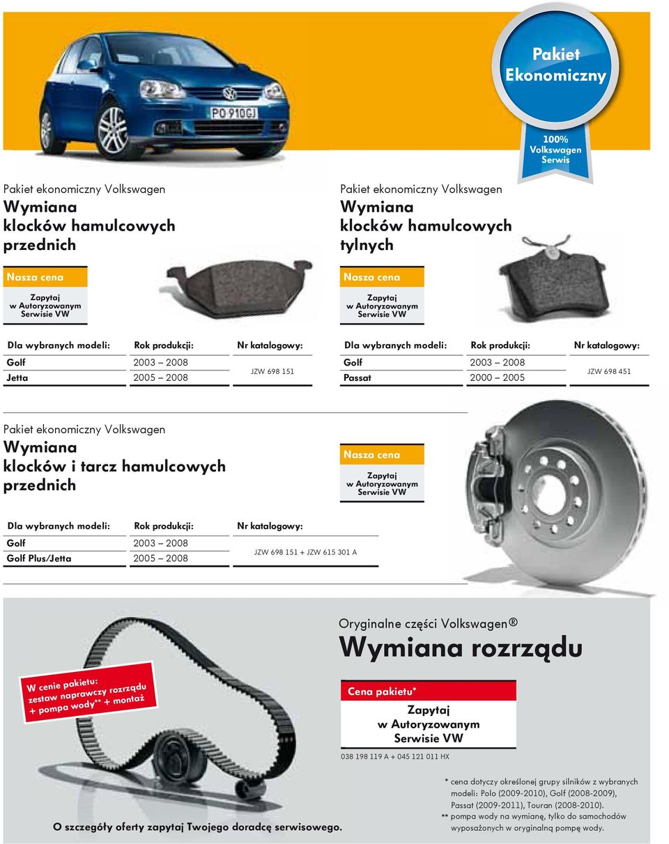 Wymiana klocków i tarcz hamulcowych przednich Dla wybranych modeli: Rok produkcji: Nr katalogowy: Golf 2003 2008 Golf Plus/Jetta 2005 2008 JZW 698 151 + JZW 615 301 A W cenie pakietu: zestaw