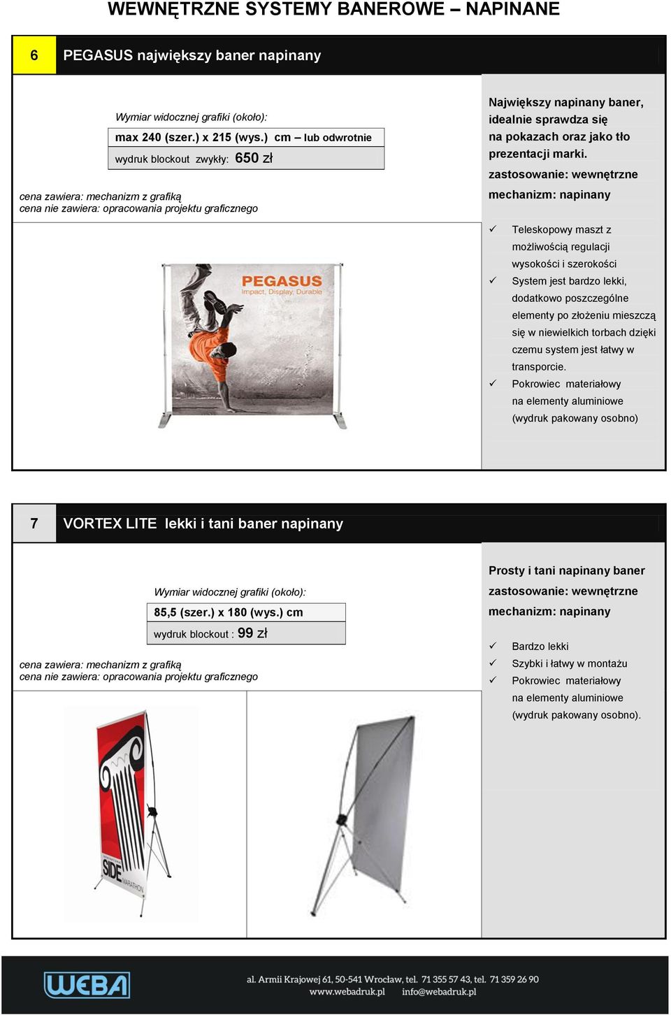 mechanizm: napinany Teleskopowy maszt z możliwością regulacji wysokości i szerokości System jest bardzo lekki, dodatkowo poszczególne elementy po złożeniu mieszczą się w niewielkich torbach dzięki