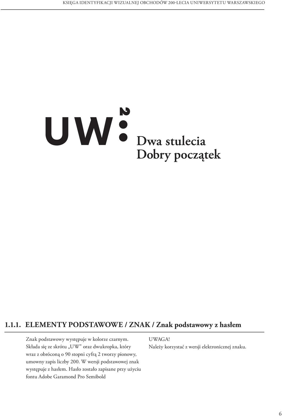 Składa się ze skrótu UW oraz dwukropka, który wraz z obróconą o 90 stopni cyfrą 2 tworzy pionowy,