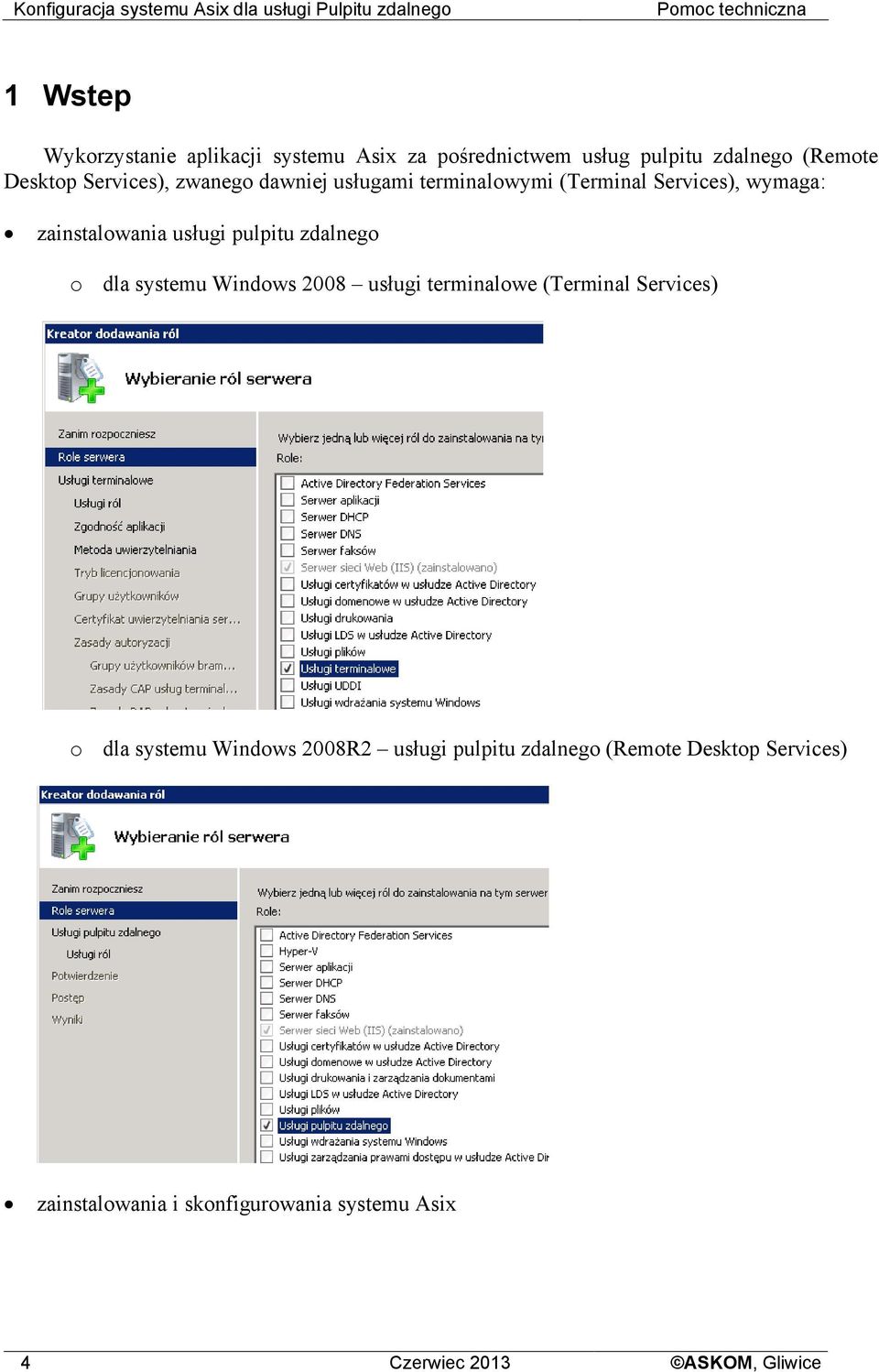 wymaga: zainstalowania usługi pulpitu zdalnego o dla systemu Windows 2008 usługi terminalowe (Terminal Services) o dla systemu
