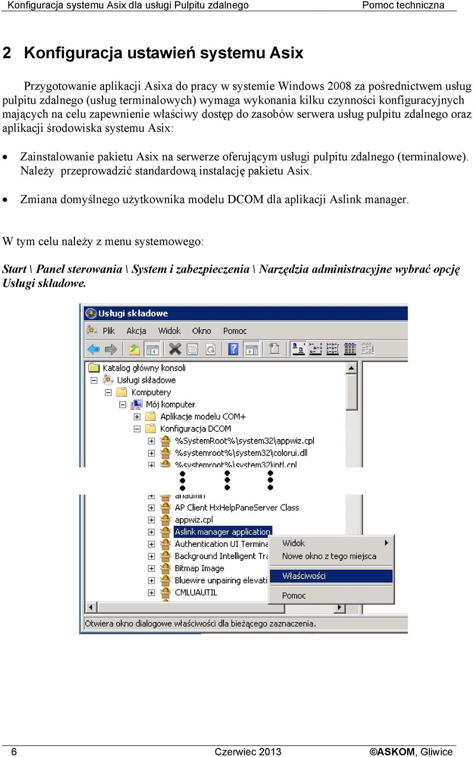 środowiska systemu Asix: Zainstalowanie pakietu Asix na serwerze oferującym usługi pulpitu zdalnego (terminalowe). Należy przeprowadzić standardową instalację pakietu Asix.