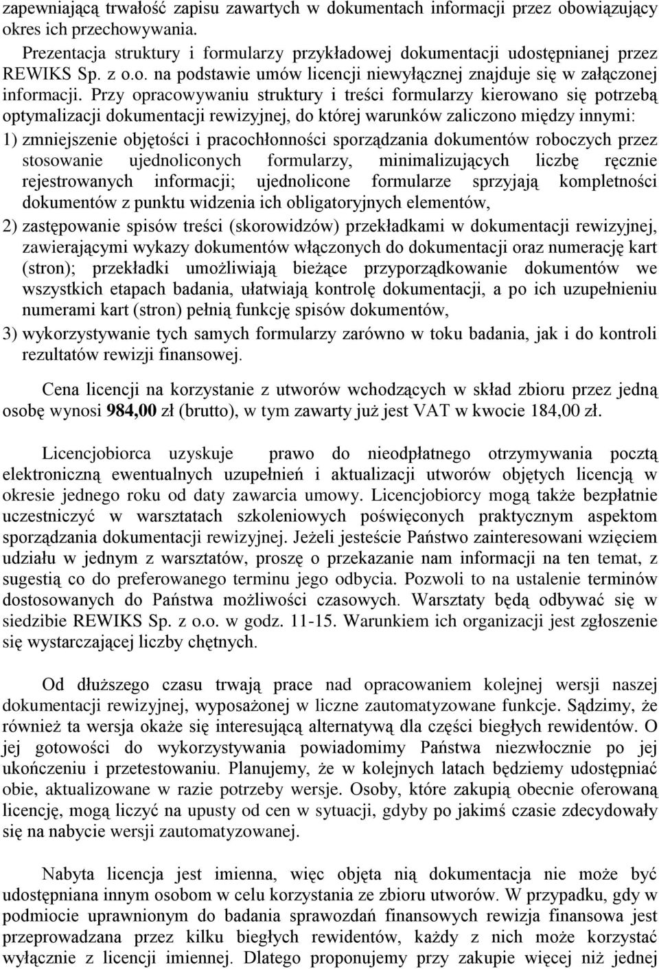 Przy opracowywaniu struktury i treści formularzy kierowano się potrzebą optymalizacji dokumentacji rewizyjnej, do której warunków zaliczono między innymi: 1) zmniejszenie objętości i pracochłonności
