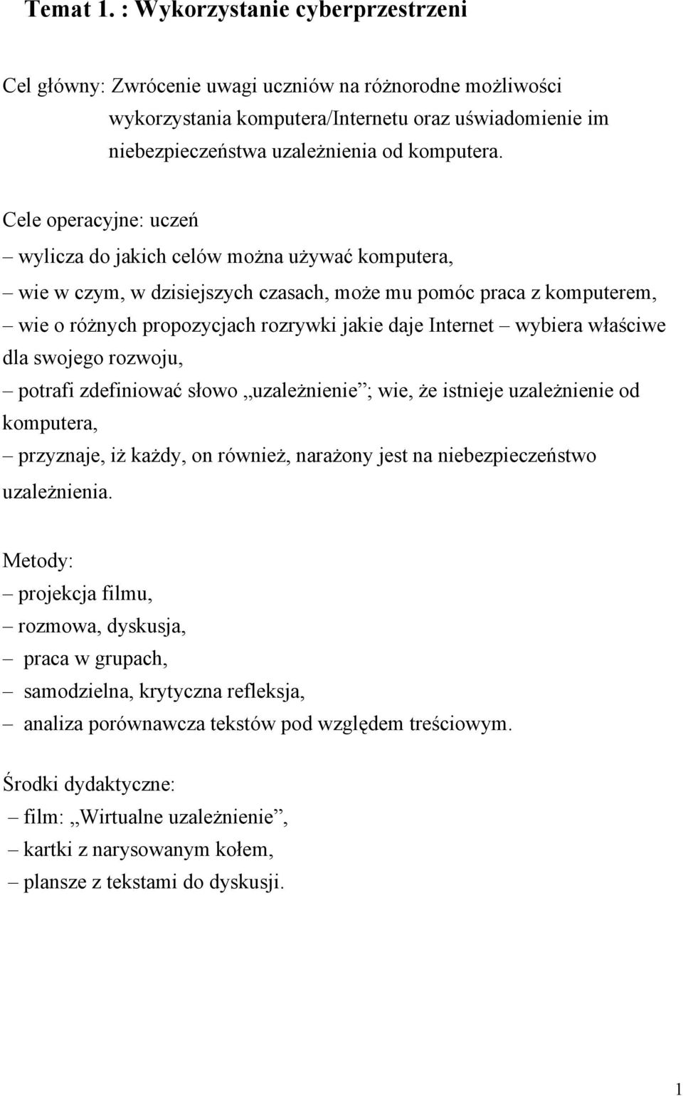 Cele operacyjne: uczeń wylicza do jakich celów można używać komputera, wie w czym, w dzisiejszych czasach, może mu pomóc praca z komputerem, wie o różnych propozycjach rozrywki jakie daje Internet