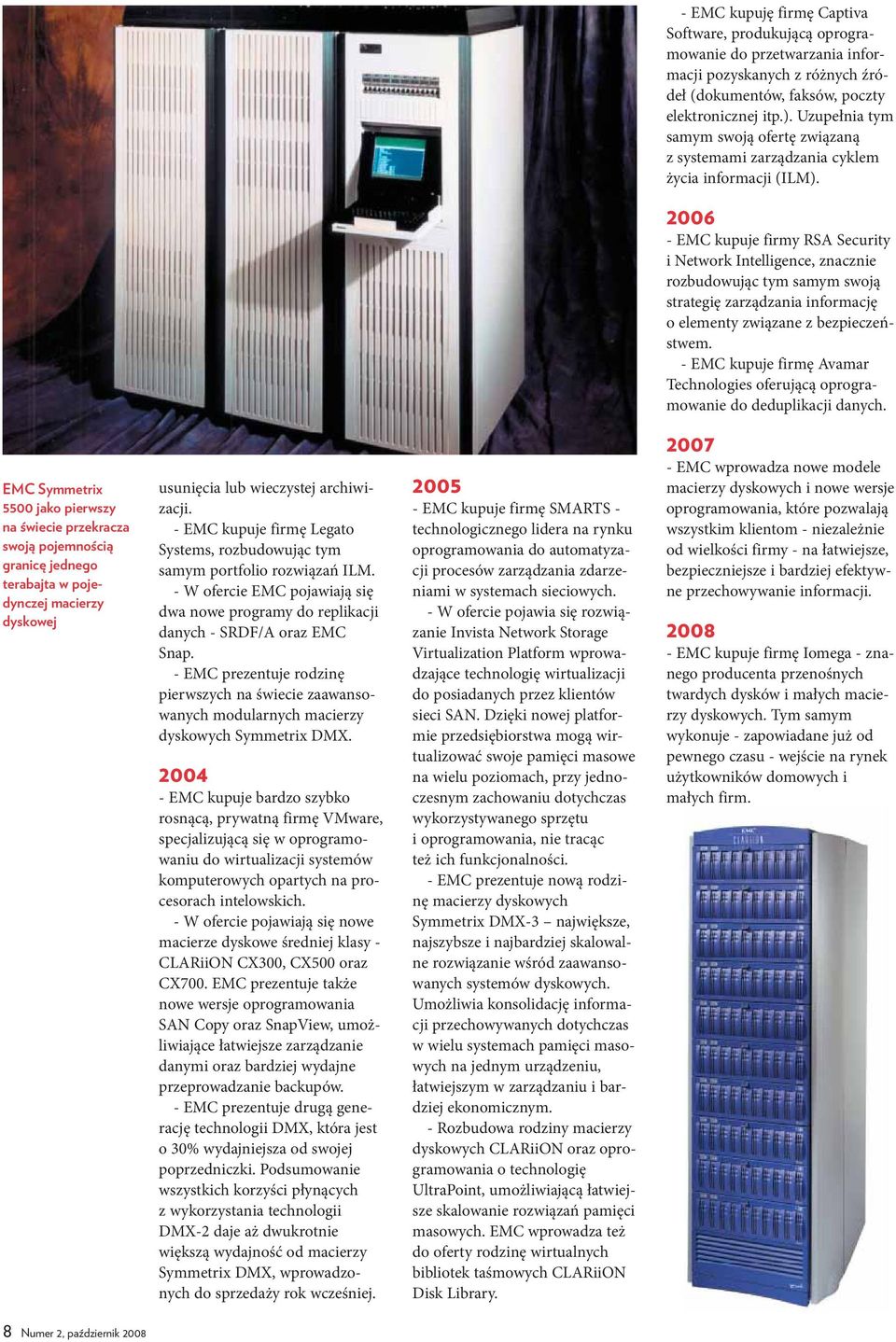 2006 - EMC kupuje firmy RSA Security i Network Intelligence, znacznie rozbudowując tym samym swoją strategię zarządzania informację o elementy związane z bezpieczeństwem.