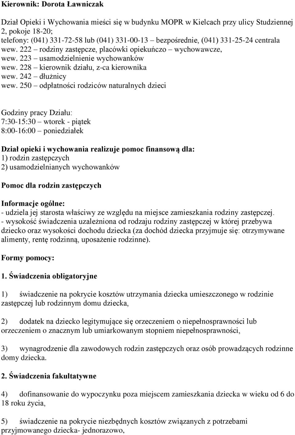 250 odpłatności rodziców naturalnych dzieci Godziny pracy Działu: 7:30-15:30 wtorek - piątek 8:00-16:00 poniedziałek Dział opieki i wychowania realizuje pomoc finansową dla: 1) rodzin zastępczych 2)