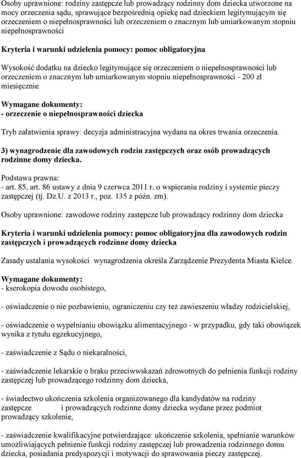 orzeczeniem o niepełnosprawności lub orzeczeniem o znacznym lub umiarkowanym stopniu niepełnosprawności - 200 zł miesięcznie - orzeczenie o niepełnosprawności dziecka Tryb załatwienia sprawy: decyzja