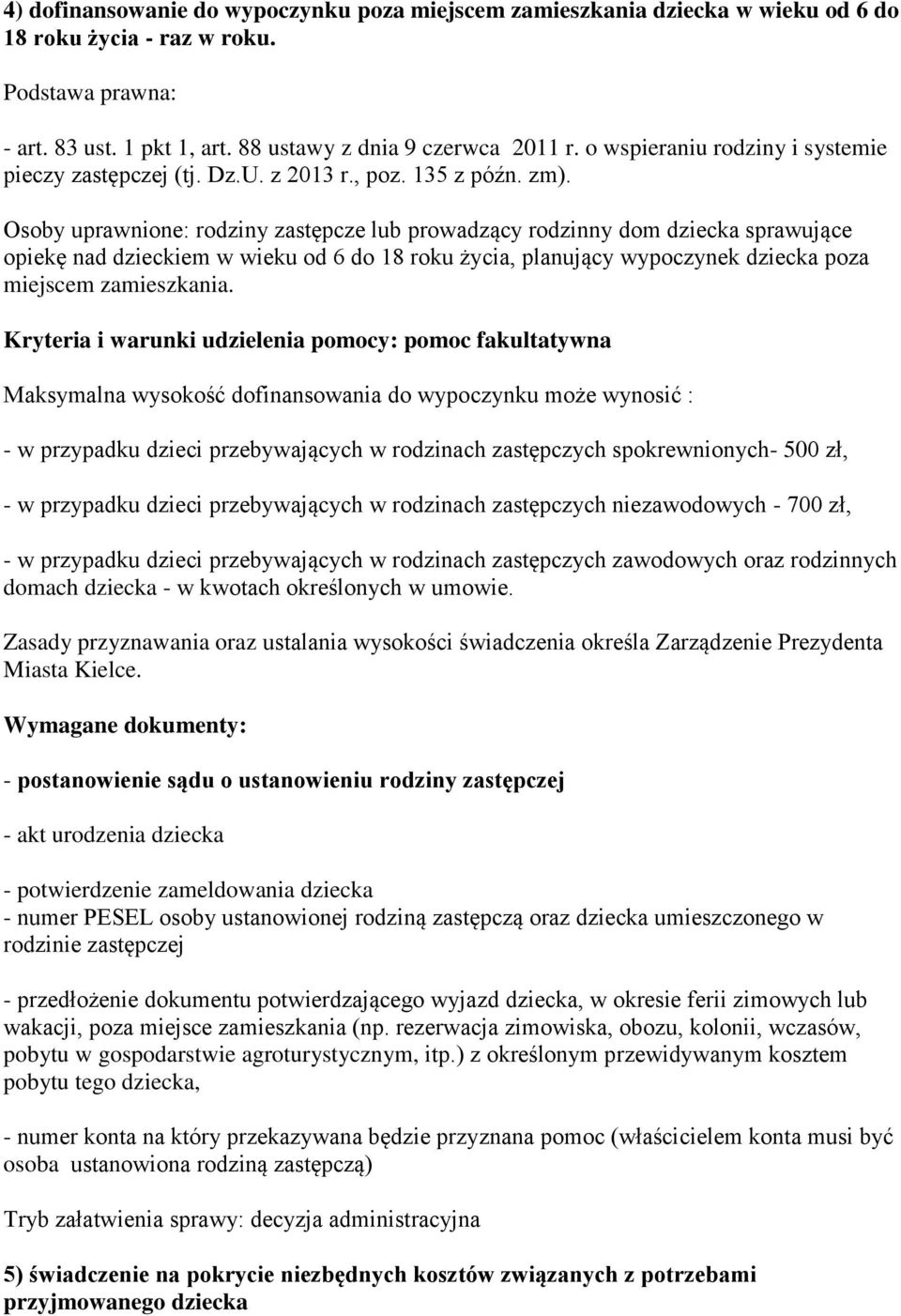 Osoby uprawnione: rodziny zastępcze lub prowadzący rodzinny dom dziecka sprawujące opiekę nad dzieckiem w wieku od 6 do 18 roku życia, planujący wypoczynek dziecka poza miejscem zamieszkania.