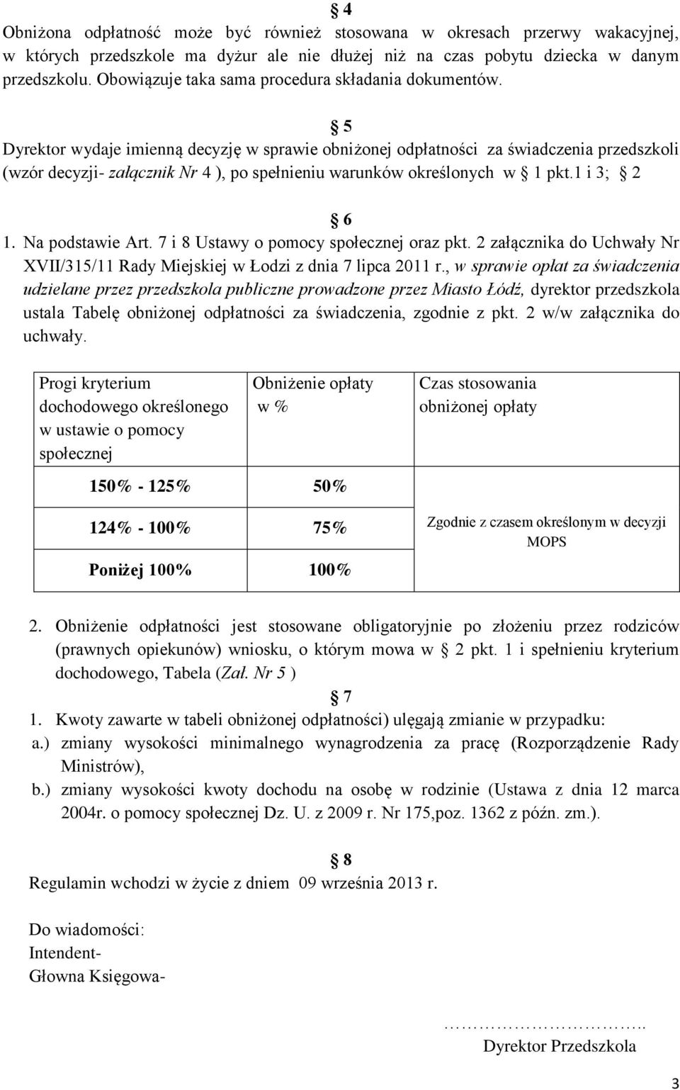 5 Dyrektor wydaje imienną decyzję w sprawie obniżonej odpłatności za świadczenia przedszkoli (wzór decyzji- załącznik Nr 4 ), po spełnieniu warunków określonych w 1 pkt.1 i 3; 2 6 1. Na podstawie Art.