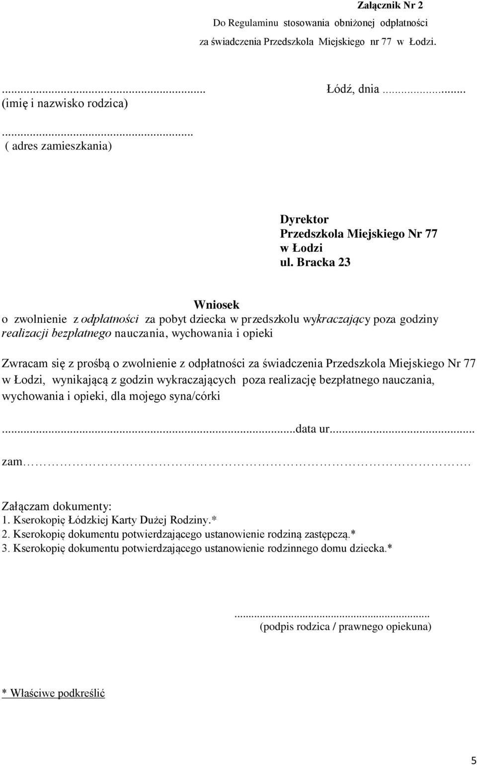 Bracka 23 Wniosek o zwolnienie z odpłatności za pobyt dziecka w przedszkolu wykraczający poza godziny realizacji bezpłatnego nauczania, wychowania i opieki Zwracam się z prośbą o zwolnienie z