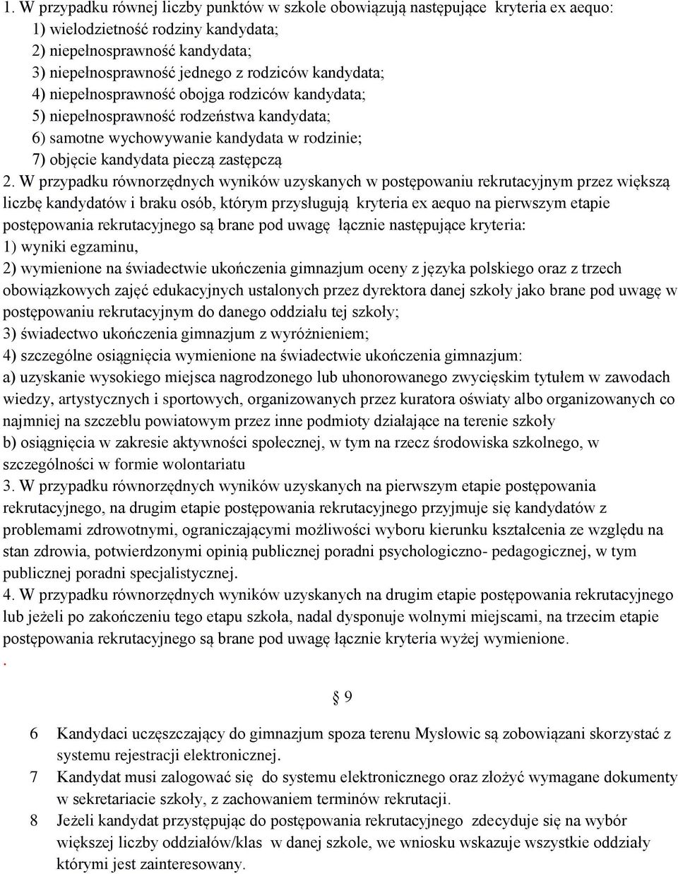 W przypadku równorzędnych wyników uzyskanych w postępowaniu rekrutacyjnym przez większą liczbę kandydatów i braku osób, którym przysługują kryteria ex aequo na pierwszym etapie postępowania