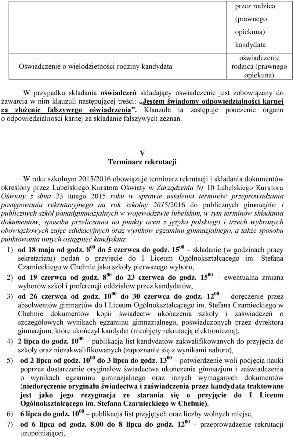 Klauzula ta zastępuje pouczenie organu o odpowiedzialności karnej za składanie fałszywych zeznań.