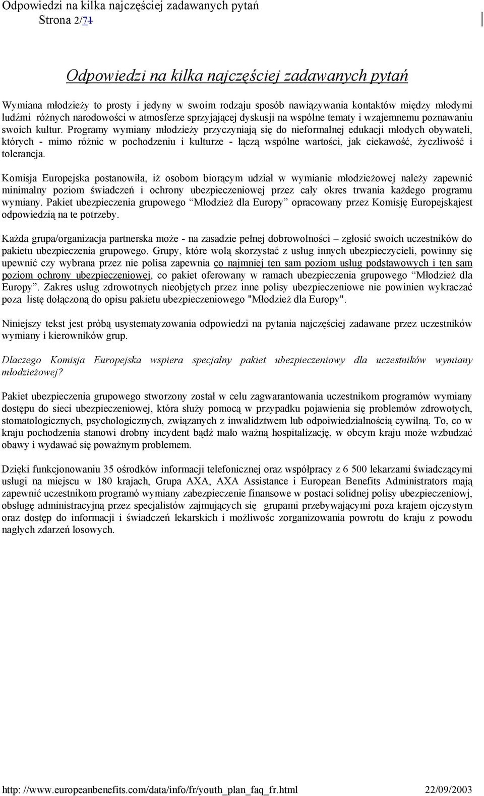 Programy wymiany młodzieży przyczyniają się do nieformalnej edukacji młodych obywateli, których - mimo różnic w pochodzeniu i kulturze - łączą wspólne wartości, jak ciekawość, życzliwość i tolerancja.