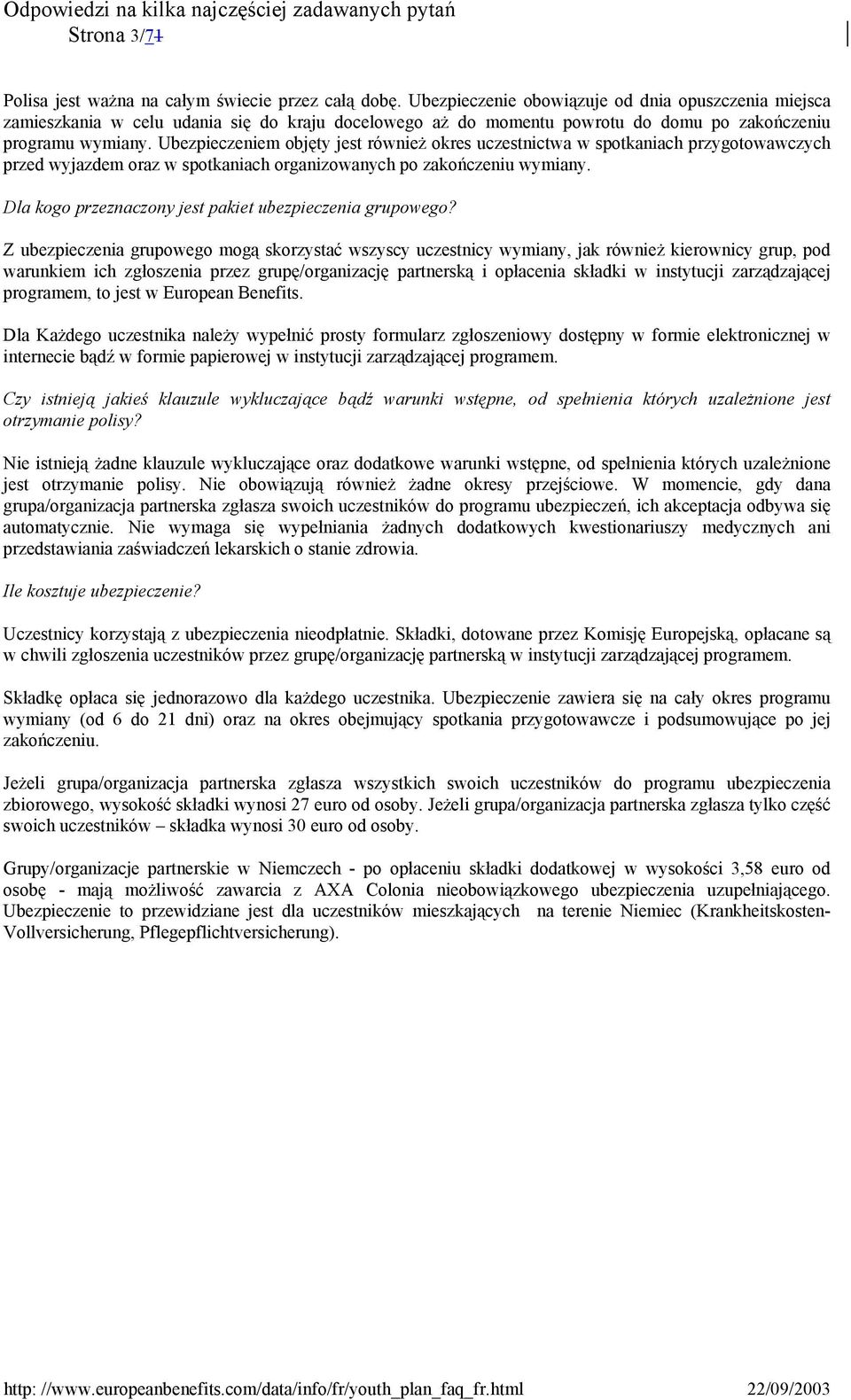 Ubezpieczeniem objęty jest również okres uczestnictwa w spotkaniach przygotowawczych przed wyjazdem oraz w spotkaniach organizowanych po zakończeniu wymiany.