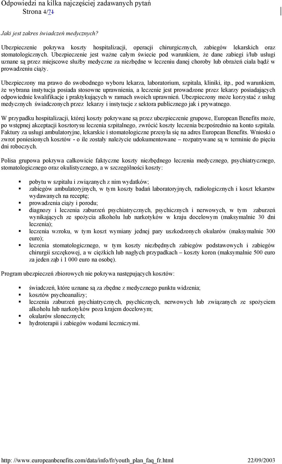 ciąży. Ubezpieczony ma prawo do swobodnego wyboru lekarza, laboratorium, szpitala, kliniki, itp.