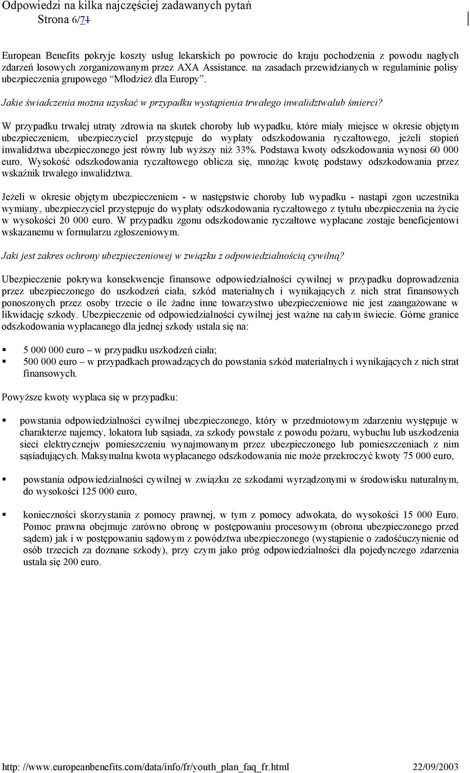 W przypadku trwałej utraty zdrowia na skutek choroby lub wypadku, które miały miejsce w okresie objętym ubezpieczeniem, ubezpieczyciel przystępuje do wypłaty odszkodowania ryczałtowego, jeżeli