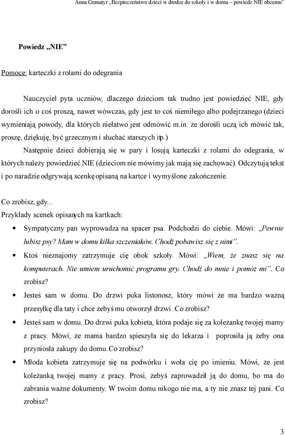 ) Następnie dzieci dobierają się w pary i losują karteczki z rolami do odegrania, w których należy powiedzieć NIE (dzieciom nie mówimy jak mają się zachować).