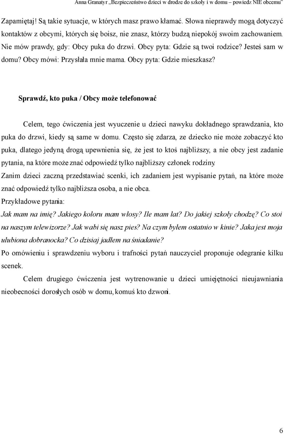 Sprawdź, kto puka / Obcy może telefonować Celem, tego ćwiczenia jest wyuczenie u dzieci nawyku dokładnego sprawdzania, kto puka do drzwi, kiedy są same w domu.