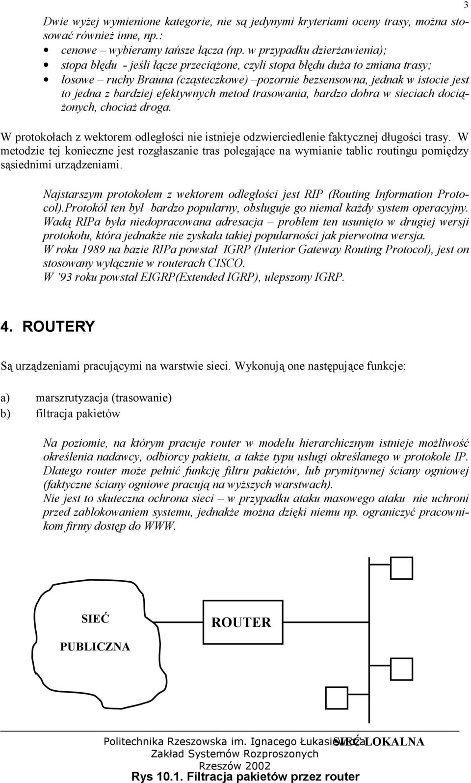 bardziej efektywnych metod trasowania, bardzo dobra w sieciach dociążonych, chociaż droga. W protokołach z wektorem odległości nie istnieje odzwierciedlenie faktycznej długości trasy.