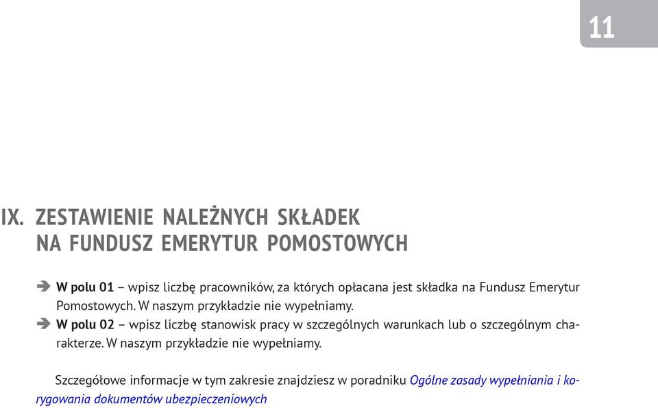 Szczegółowe informacje w tym zakresie znajdziesz w poradniku Ogólne zasady wypełniania i korygowania dokumentów ubezpieczeniowych W polu 03 wpisz sumę należnych składek na Fundusz Emerytur