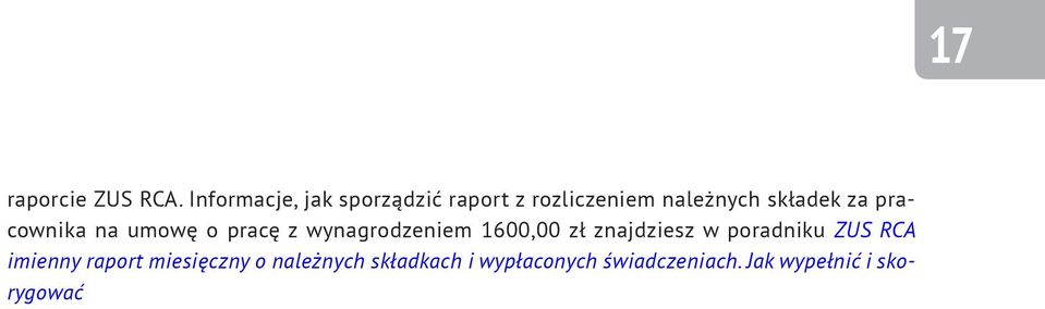 składkach i wypłaconych świadczeniach. Jak wypełnić i skorygować I. DANE ORGANIZACYJNE W polu 01 wpisz 3 dla deklaracji składanych do 15 dnia następnego miesiąca za miesiąc poprzedni.