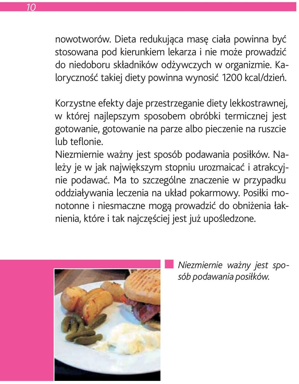 Korzystne efekty daje przestrzeganie diety lekkostrawnej, w której najlepszym sposobem obróbki termicznej jest gotowanie, gotowanie na parze albo pieczenie na ruszcie lub teflonie.