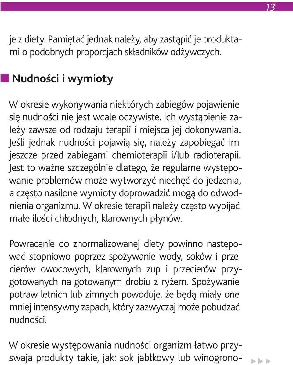 Jeśli jednak nudności pojawią się, należy zapobiegać im jeszcze przed zabiegami chemioterapii i/lub radioterapii.