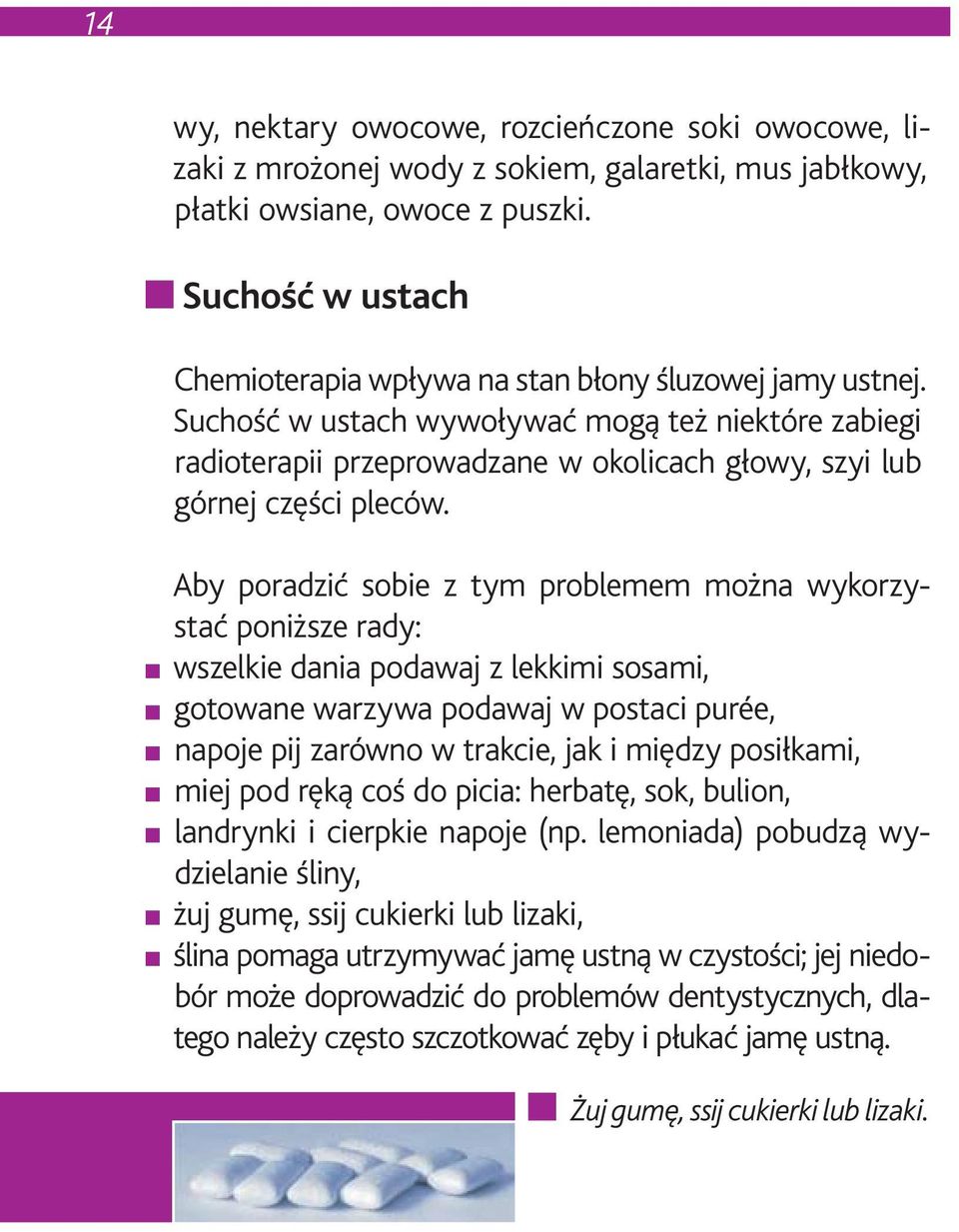 Suchość w ustach wywoływać mogą też niektóre zabiegi radioterapii przeprowadzane w okolicach głowy, szyi lub górnej części pleców.