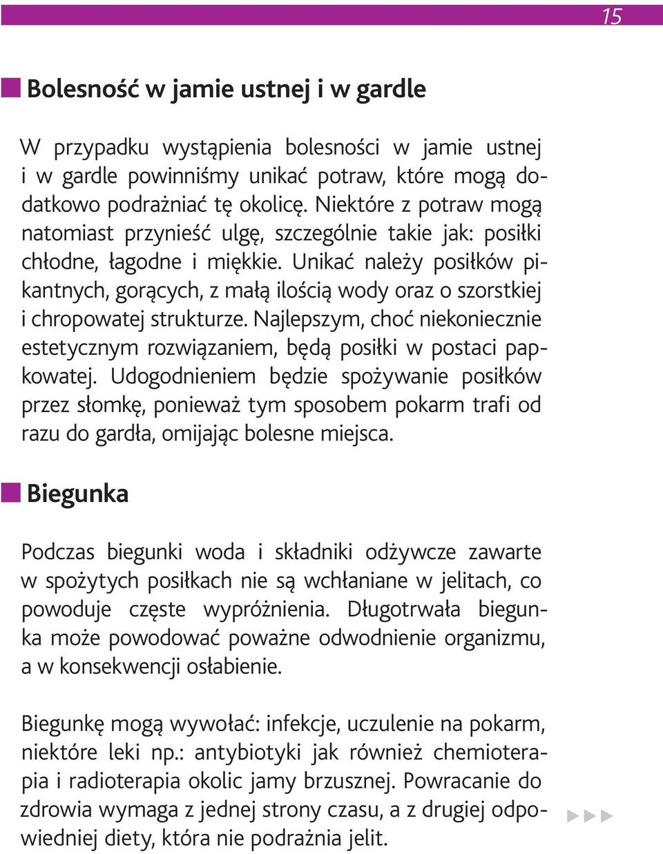 Unikać należy posiłków pikantnych, gorących, z małą ilością wody oraz o szorstkiej i chropowatej strukturze. Najlepszym, choć niekoniecznie estetycznym rozwiązaniem, będą posiłki w postaci papkowatej.